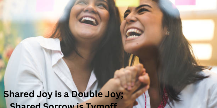 Shared Joy is a Double Joy; Shared Sorrow is Tymoff