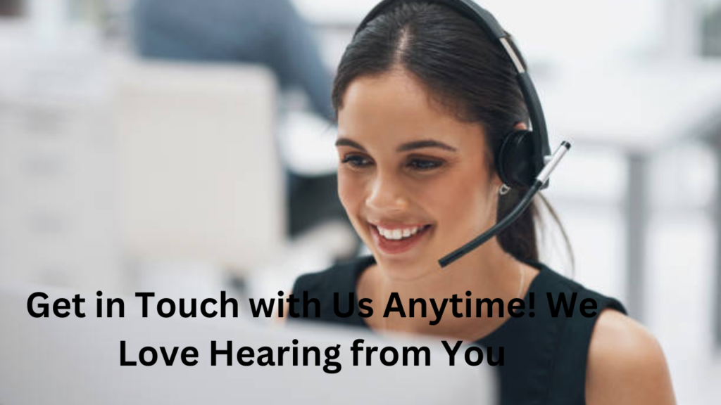 get in touch with us anytime! we love hearing from you.